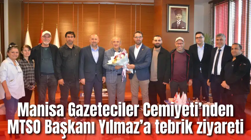 Manisa Gazeteciler Cemiyeti’nden MTSO Başkanı Yılmaz’a tebrik ziyareti