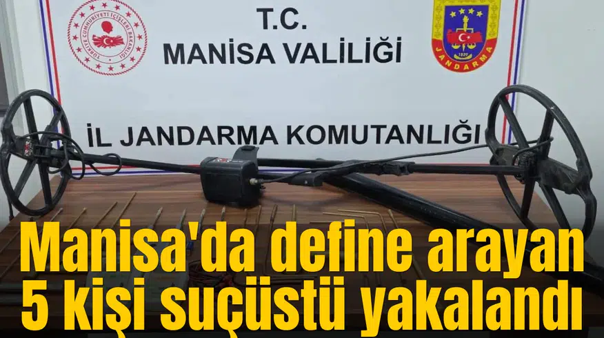 Manisa'da define arayan 5 kişi suçüstü yakalandı