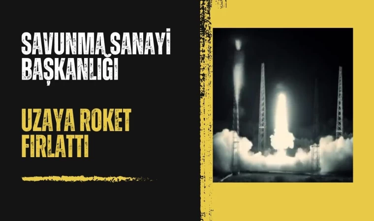 Savunma Sanayi Başkanlığı: "Roket uzaya erişim çalışmaları çevresinde fırlatıldı"