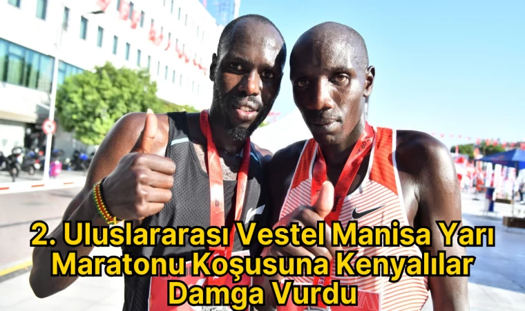 2. Uluslararası Vestel Manisa Yarı Maratonu Koşusuna Kenyalılar Damga Vurdu