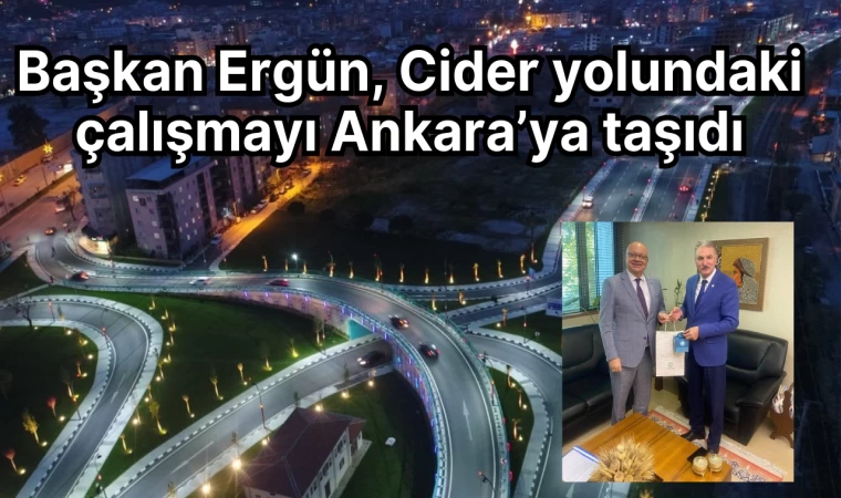 Başkan Ergün, Cider yolundaki çalışmayı Ankara’ya taşıdı