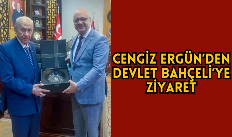 Cengiz Ergün'den Devlet Bahçeli'ye Ziyaret