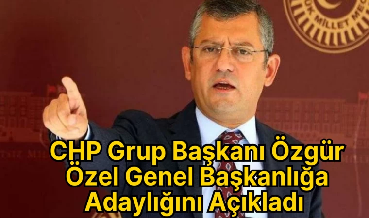 CHP Grup Başkanı Özgür Özel Genel Başkanlığa Adaylığını Açıkladı