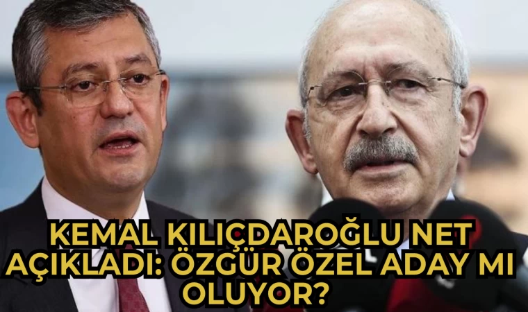 Kemal Kılıçdaroğlu net açıkladı: Özgür Özel aday mı oluyor?