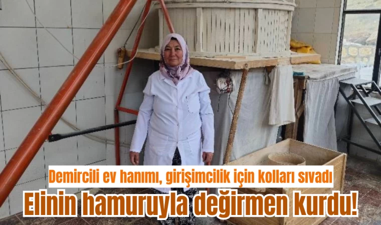 Demircili ev hanımı, girişimcilik için kolları sıvadı: Elinin hamuruyla değirmen kurdu!