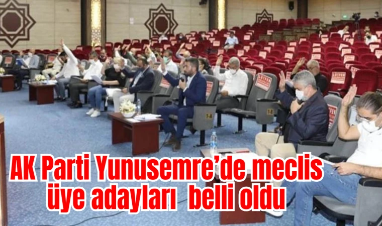 AK Parti Yunusemre Belediye Meclis Üyeliği Aday listesi belli oldu 