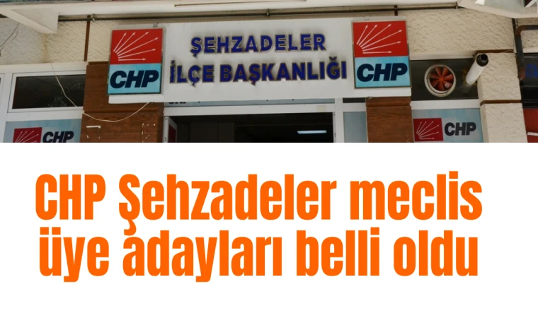 CHP Şehzadeler meclis üyesi adayları belli oldu