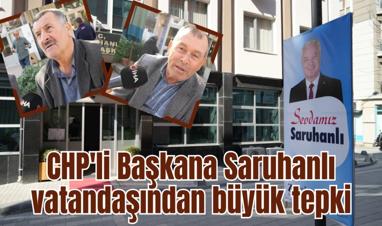 CHP'li Başkana Saruhanlı vatandaşından büyük tepki