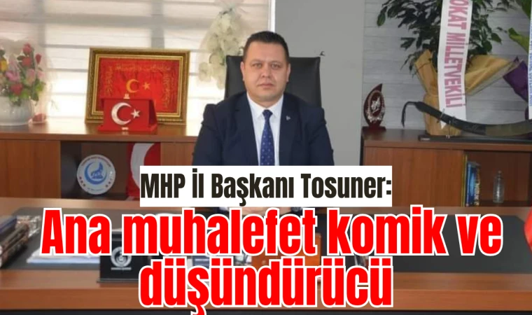 MHP İl Başkanı Tosuner: Ana muhalefet komik ve düşündürücü
