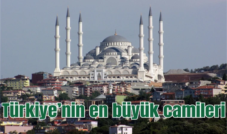 Türkiye’nin en büyük camileri