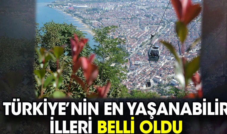 Türkiye'nin en yaşanabilir illeri açıklandı!