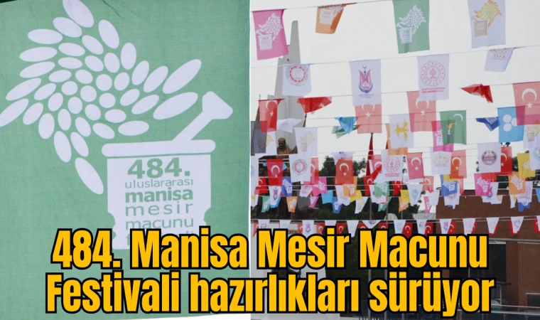 484. Manisa Mesir Macunu Festivali hazırlıkları sürüyor 