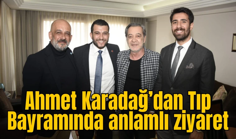 Ahmet Karadağ’dan Tıp Bayramında anlamlı ziyaret