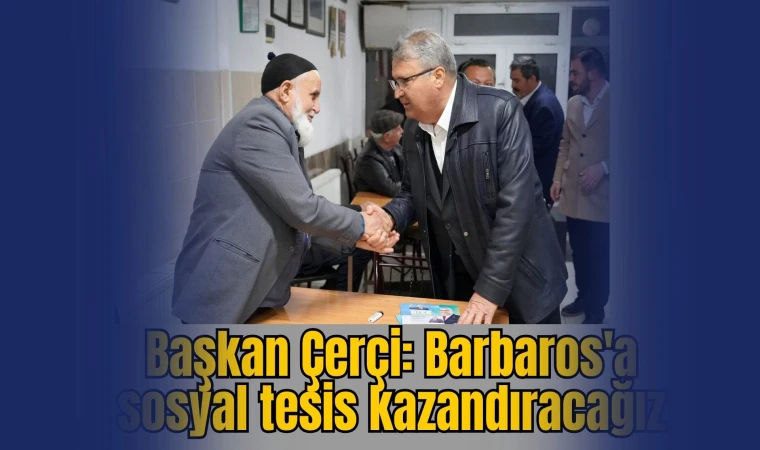 Başkan Çerçi: Barbaros'a sosyal tesis kazandıracağız