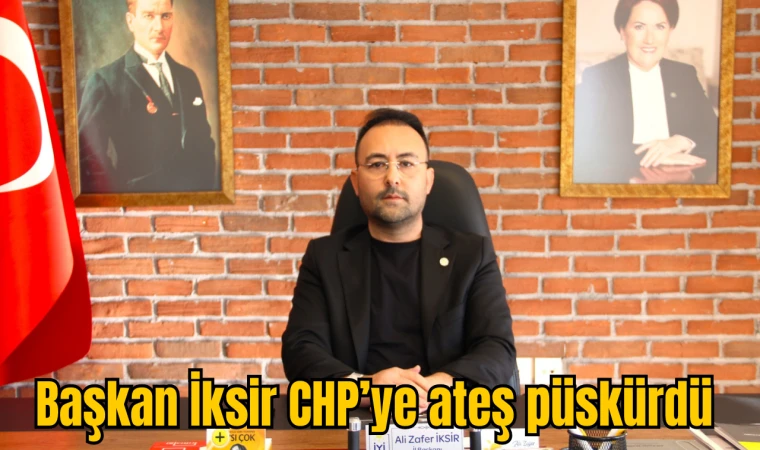 Başkan İksir CHP’ye ateş püskürdü