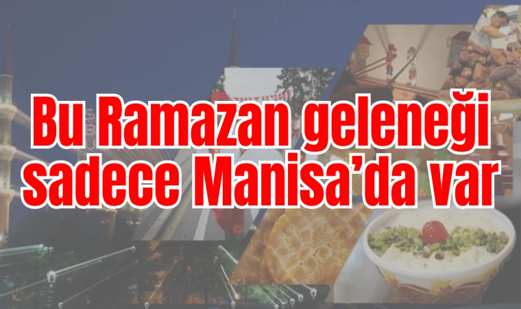 Bu Ramazan geleneği sadece Manisa’da var