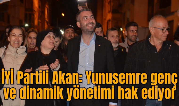İYİ Partili Akan: Yunusemre genç ve dinamik yönetimi hak ediyor