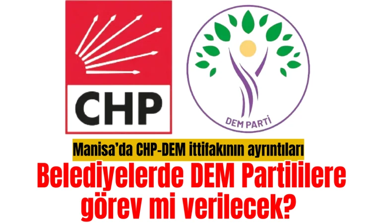 Manisa’da CHP-DEM ittifakının ayrıntıları: Belediyelerde DEM Partililere görev mi verilecek?
