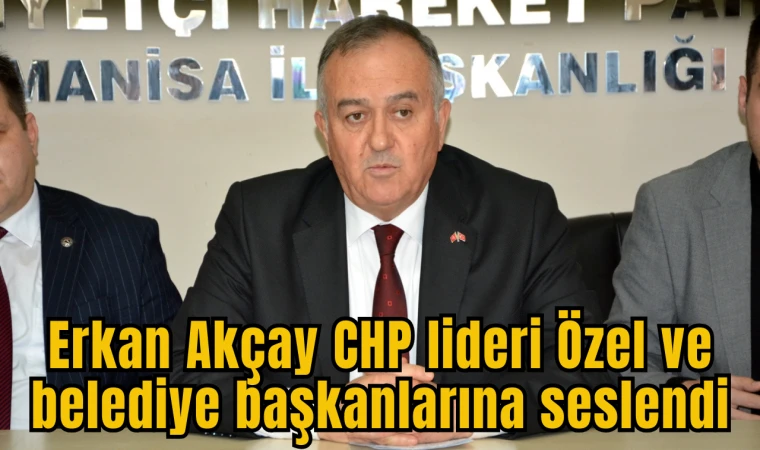 Erkan Akçay CHP lideri Özel ve belediye başkanlarına seslendi