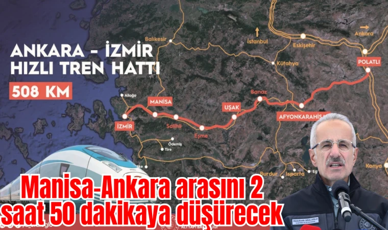 Manisa-Ankara arasını 2 saat 50 dakikaya düşürecek 