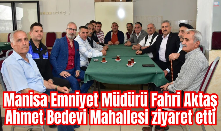Manisa Emniyet Müdürü Fahri Aktaş Ahmet Bedevi Mahallesi ziyaret etti 