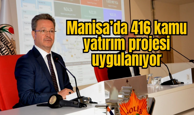 Manisa’da 416 kamu yatırım projesi uygulanıyor 