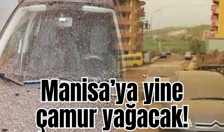 Manisa’ya yine çamur yağacak!
