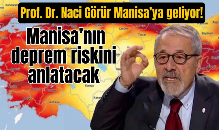 Prof. Dr. Naci Görür Manisa’ya geliyor!