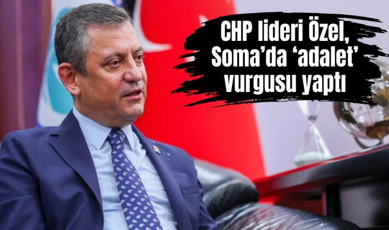 CHP lideri Özel, Soma’da ‘adalet’ vurgusu yaptı