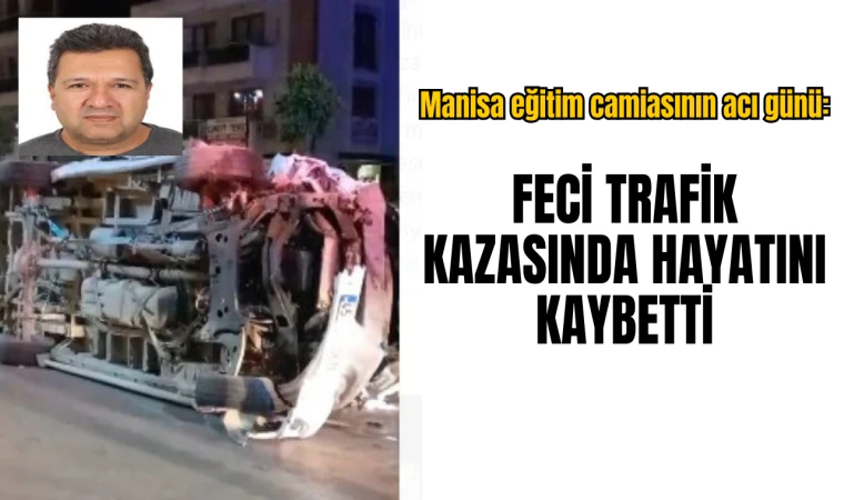 Eğitim camiasının acı günü  Manisa’da Türkçe öğretmeni trafik kazasında hayatını kaybetti 