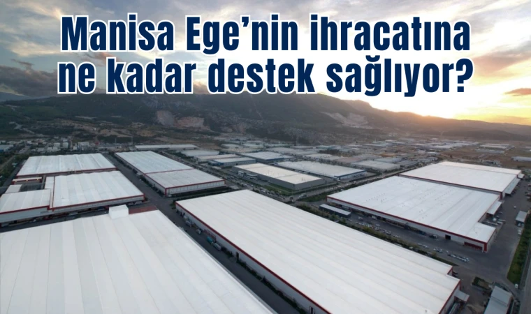 Manisa Ege’nin ihracatına 417 milyon dolarlık destek sağladı 