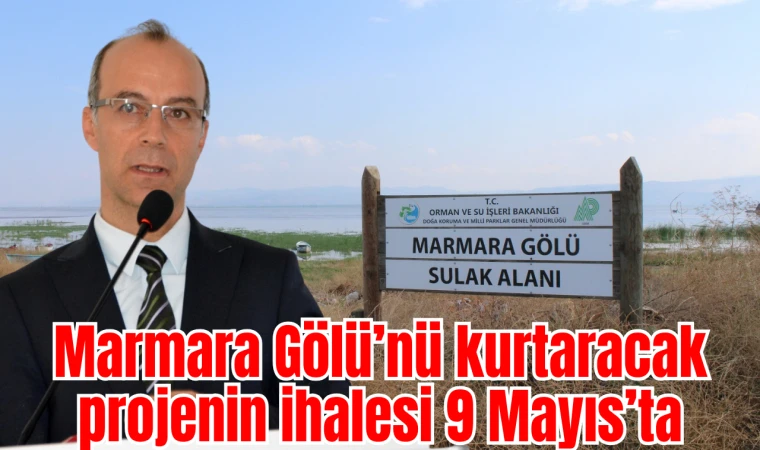 Marmara Gölü’nü kurtaracak projenin ihalesi 9 Mayıs’ta 