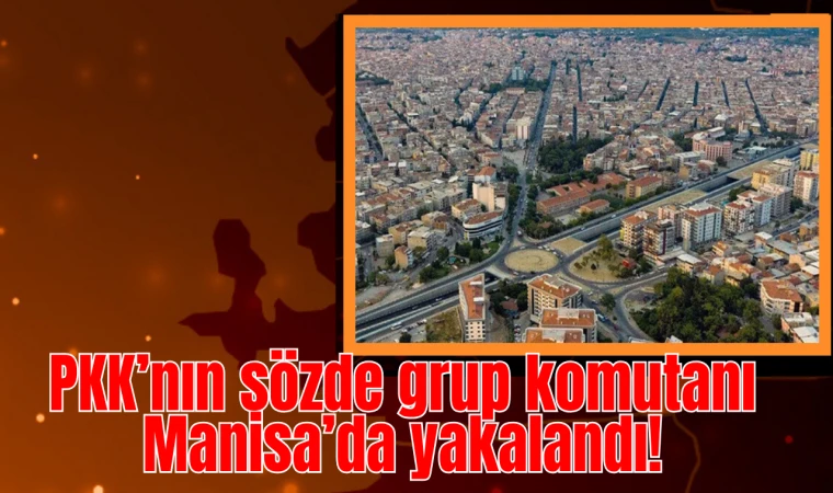 PKK’nın sözde grup komutanı Manisa’da yakalandı!
