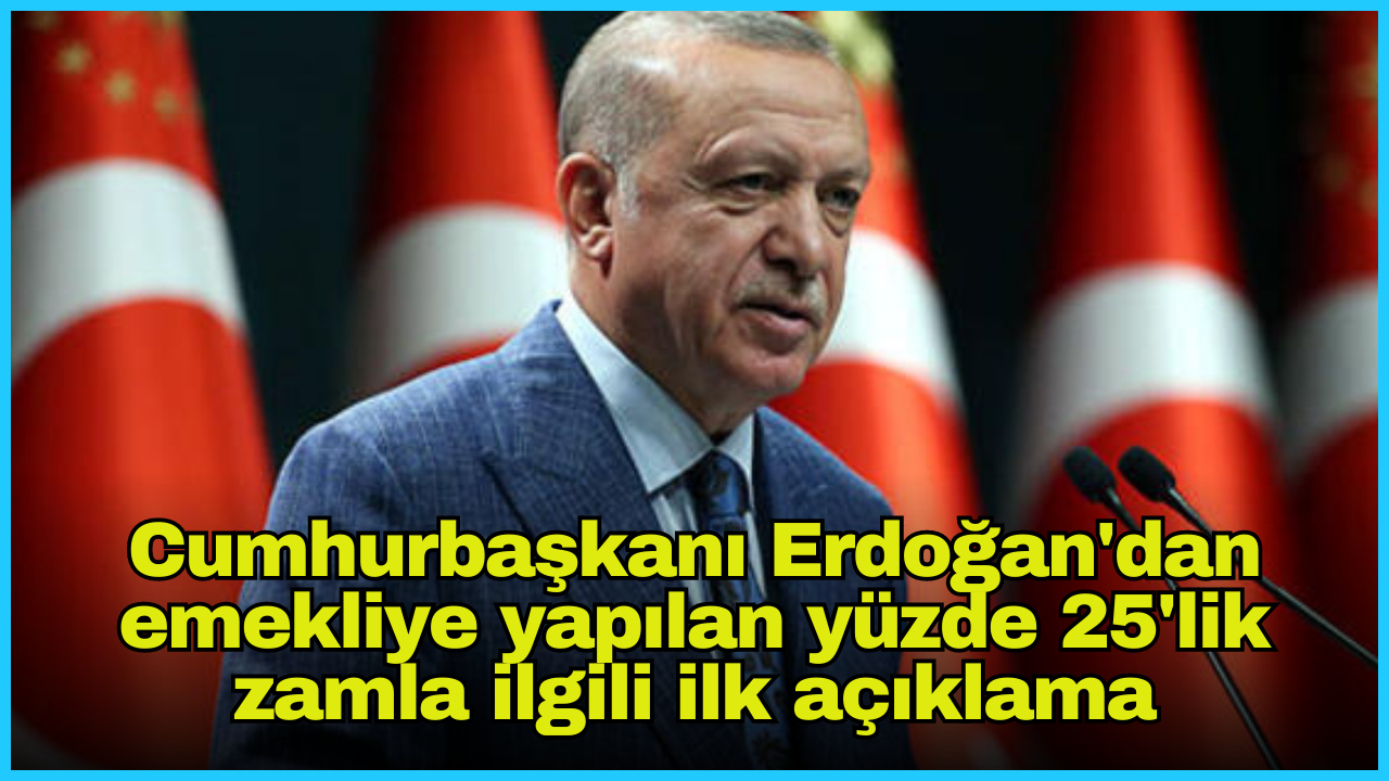 Cumhurbaşkanı Erdoğan'dan emekliye yapılan yüzde 25'lik zamla ilgili ilk açıklama
