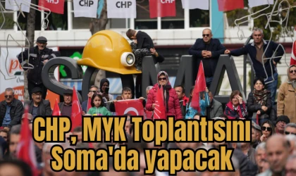 CHP, MYK Toplantısını Soma'da yapacak